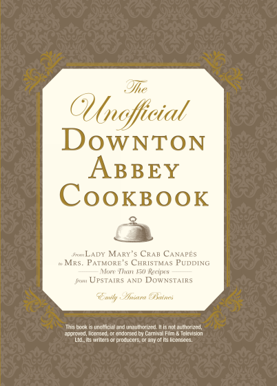 The Unofficial Downton Abbey Cookbook