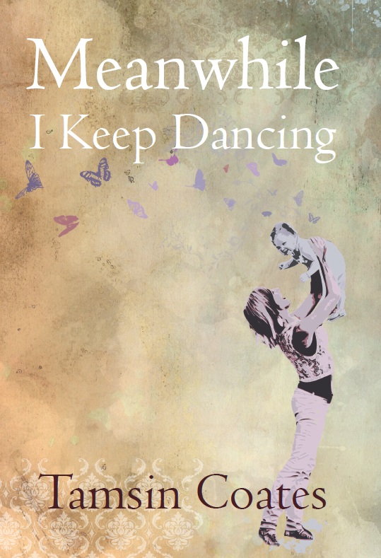 Meanwhile I Keep Dancing by Tamsin Coates