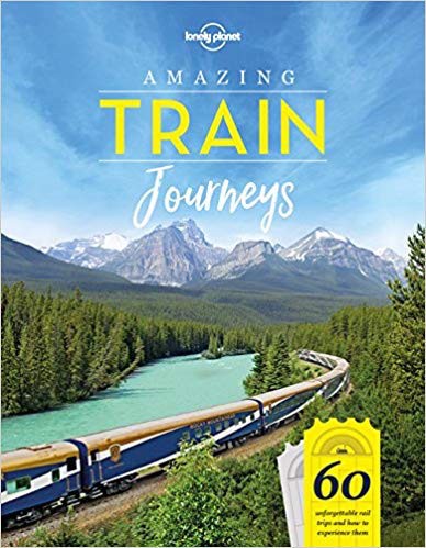 Lonely Planet Amazing Train Journeys