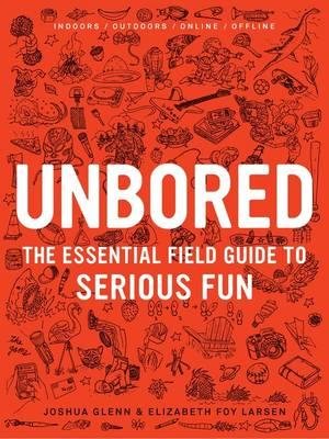 Unbored by Joshua Glenn * Elizabeth Foy Larsen